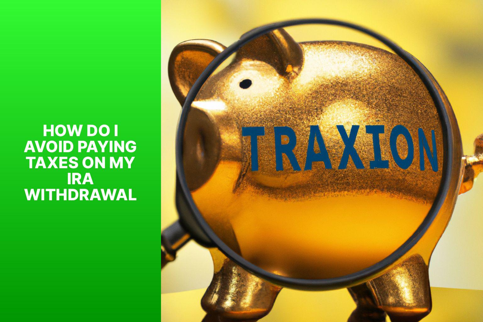 How Do I Avoid Paying Taxes On My Ira Withdrawal