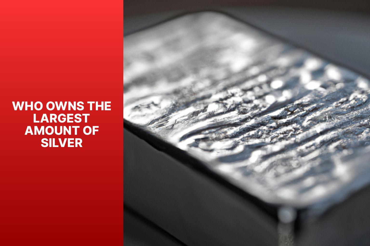 Who Owns The Largest Amount Of Silver